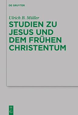 Studien zu Jesus und dem frühen Christentum (Beihefte zur Zeitschrift für die neutestamentliche Wissenschaft, Band 231)