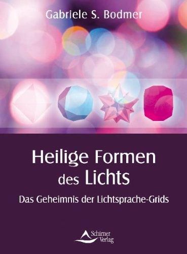 Die heiligen Formen des Lichts - Das Geheimnis der Lichtsprache-Grids - (alte Ausgabe)