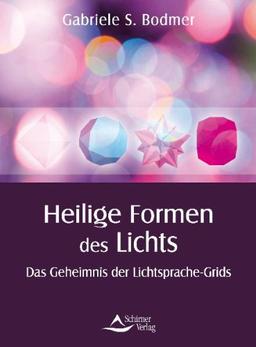 Die heiligen Formen des Lichts - Das Geheimnis der Lichtsprache-Grids - (alte Ausgabe)