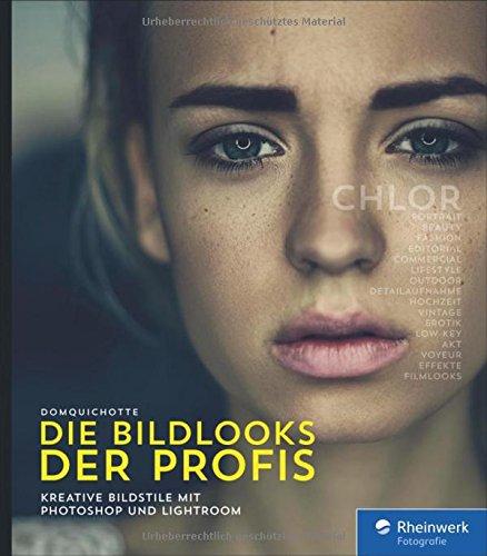 Die Bildlooks der Profis: Kreative Bildstile mit Photoshop und Lightroom