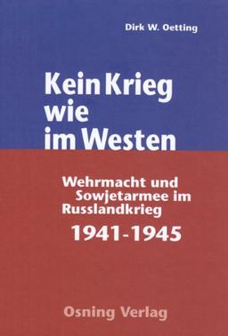 Kein Krieg wie im Westen: Wehrmacht und Sowjetarmee im Russlandkrieg 1941 - 45