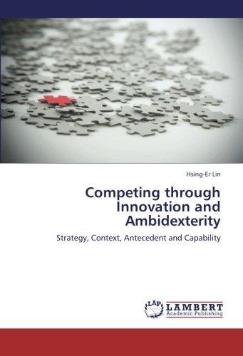 Competing through Innovation and Ambidexterity: Strategy, Context, Antecedent and Capability