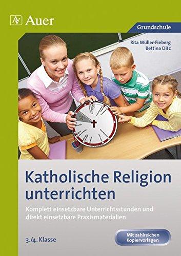 Katholische Religion unterrichten, Klasse 3/4: Komplett vorbereitete Unterrichtsstunden und direkt einsetzbare Praxismaterialien