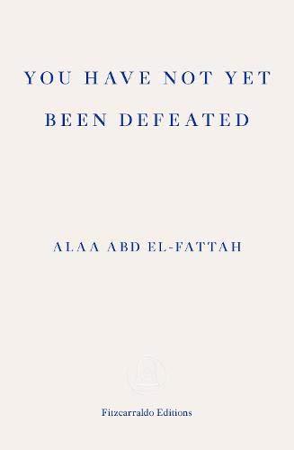 You Have Not Yet Been Defeated: Selected Writings 2011-2021