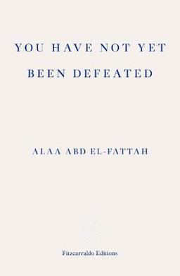 You Have Not Yet Been Defeated: Selected Writings 2011-2021