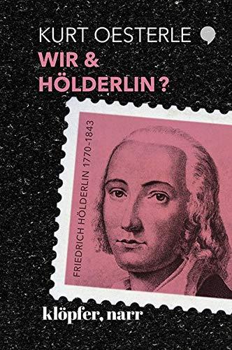 WIR & HÖLDERLIN?: Was der größte Dichter der Deutschen uns 250 Jahre nach seiner Geburt noch zu sagen hat