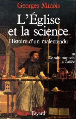 L'Eglise et la science : histoire d'un malentendu. Vol. 1. De saint Augustin à Galilée