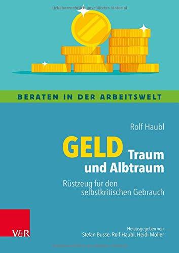 Geld – Traum und Albtraum: Rüstzeug für den selbstkritischen Gebrauch (Beraten in der Arbeitswelt)