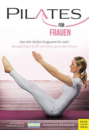 Pilates für Frauen: Das Vier-Stufen-Programm für mehr Beweglichkeit, Kraft und einen g