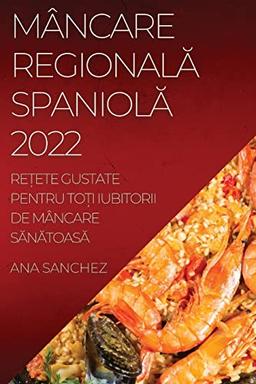 MÂNCARE REGIONAL¿ SPANIOL¿: RE¿ETE GUSTATE PENTRU TO¿I IUBITORII DE MÂNCARE S¿N¿TOAS¿