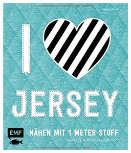 I love Jersey - Nähen mit 1 Meter Stoff: Kleidung, Accessoires und mehr