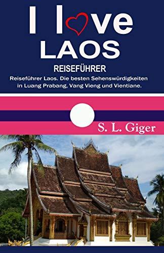 I love Laos Reiseführer: Reiseführer Laos. Die besten Sehenswürdigkeiten in Luang Prabang, Vang Vieng und Vientiane. DIY Reisen mit dem Slow Boat.