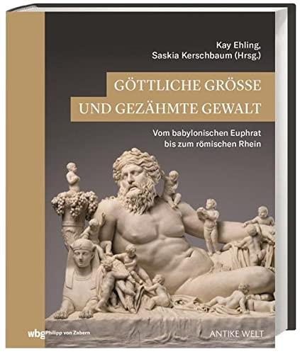 Göttliche Größe und gezähmte Gewalt: Vom babylonischen Euphrat bis zum römischen Rhein (Zaberns Bildbände zur Archäologie)