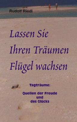 Lassen Sie Ihren Träumen Flügel wachsen: Tagträume: Quellen der Freude und des Glücks