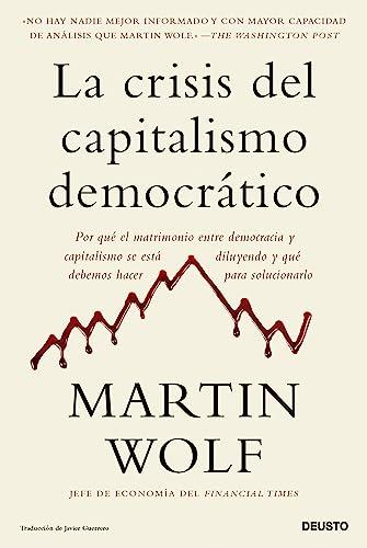 La crisis del capitalismo democrático: Por qué el matrimonio entre democracia y capitalismo se está diluyendo y qué debemos hacer para solucionarlo (Deusto)