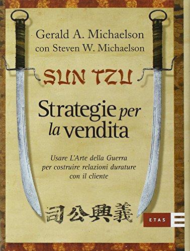 Sun Tzu. Strategie per la vendita. Usare l'arte della guerra per costruire relazioni durature con il cliente