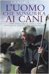 L'uomo che sussurra ai cani. Come educare il tuo cane usando il suo stesso linguaggio