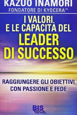 I valori e le capacità del leader di successo. Raggiungere gli obiettivi con passione e fede