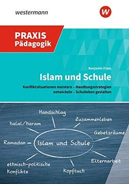 Praxis Pädagogik / Schulartübergreifend: Islam und Schule: Konfliktsituationen meistern – Handlungsstrategien entwickeln – Schulleben gestalten