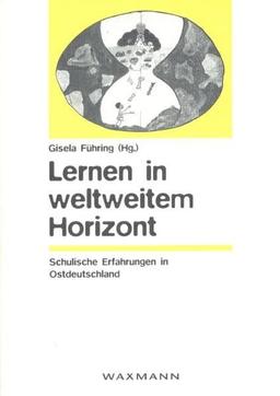 Lernen in weltweitem Horizont: Schulische Erfahrungen in Ostdeutschland (Schriften der Arbeitsstelle Eine-Welt-Initiative)