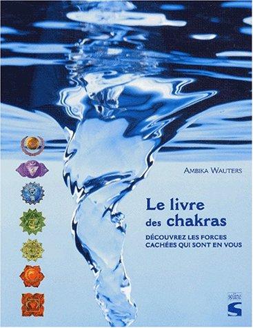 Le livre des chakras : découvrez les forces cachées qui sont en vous