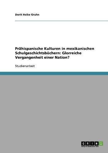 Prähispanische Kulturen in mexikanischen Schulgeschichtsbüchern. Glorreiche Vergangenheit einer Nation?