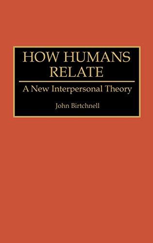 How Humans Relate: A New Interpersonal Theory (Human Evolution, Behavior, and Intelligence)