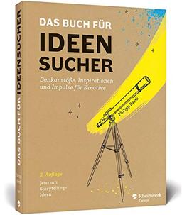 Das Buch für Ideensucher: Denkanstöße und Kreativitätstechniken – 2. Auflage zur Ideenfindung für und mit Storytelling