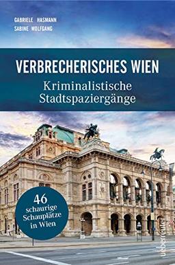 Verbrecherisches Wien: Kriminalistische Stadtspaziergänge