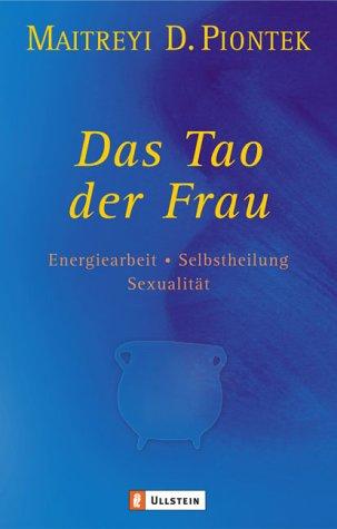 Das Tao der Frau: Energiearbeit, Selbstheilung, Sexualität