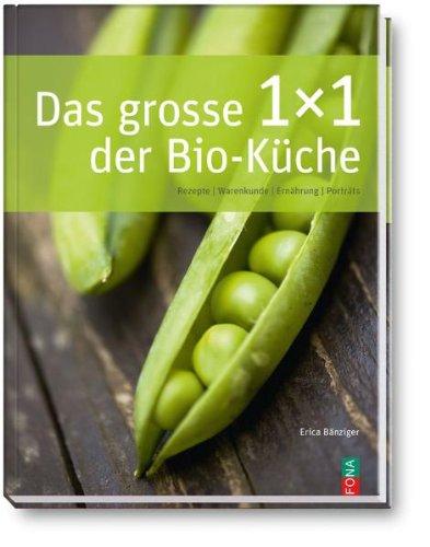 Das grosse 1x1 der Bio-Küche: Rezepte, Warenkunde, Ernährung, Porträts