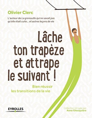 Lâche ton trapèze et attrape le suivant ! : bien réussir les transitions de la vie