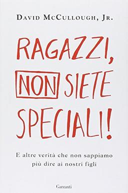 Ragazzi, non siete speciali! E altre verità che non sappiamo più dire ai nostri figli