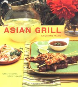 The Asian Grill: Great Recipes, Bold Flavors