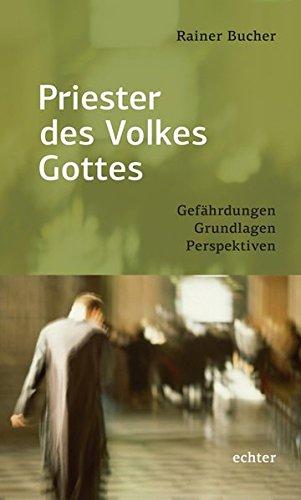 Priester des Volkes Gottes: Gefährdungen - Grundlagen - Perspektiven