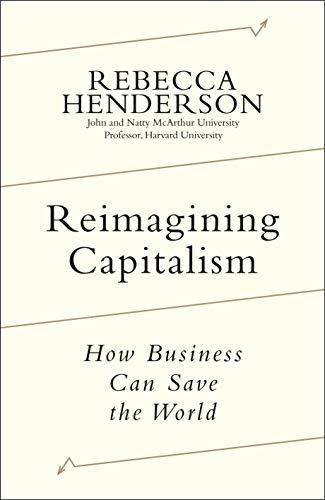 Reimagining Capitalism: Shortlisted for the FT & McKinsey Business Book of the Year Award 2020