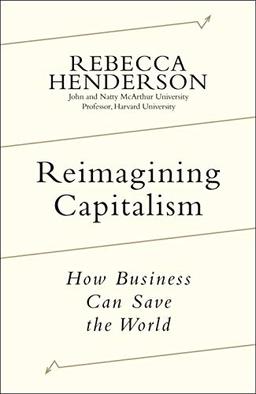 Reimagining Capitalism: Shortlisted for the FT & McKinsey Business Book of the Year Award 2020