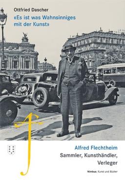 «Es ist was Wahnsinniges mit der Kunst»: Alfred Flechtheim. Sammler, Kunsthändler, Verleger