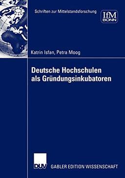 Deutsche Hochschulen als Gründungsinkubatoren (Schriften zur Mittelstandsforschung, 100, Band 100)