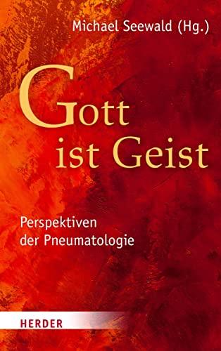 „Gott ist Geist“: Perspektiven der Pneumatologie