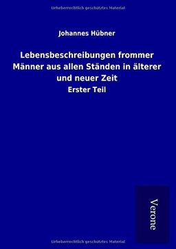 Lebensbeschreibungen frommer Männer aus allen Ständen in älterer und neuer Zeit: Erster Teil