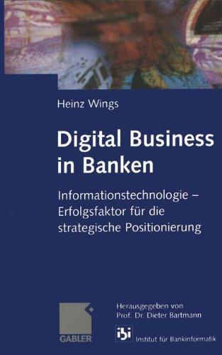 Digital Business in Banken: Informationstechnologie - Erfolgsfaktor für die strategische Positionierung