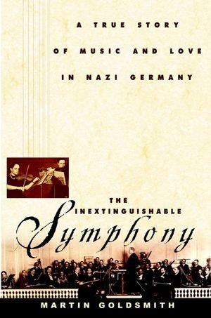 The Inextinguishable Symphony: A True Story of Music and Love in Nazi Germany