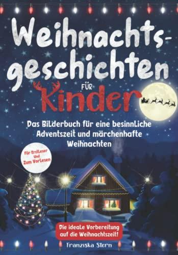 Weihnachtsgeschichten für Kinder - Das Bilderbuch für eine besinnliche Adventszeit und märchenhafte Weihnachten: Für Erstleser und zum Vorlesen - Die ideale Vorbereitung auf die Weihnachtszeit!