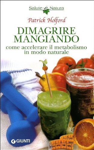 Dimagrire mangiando. Come accelerare il metabolismo in modo naturale