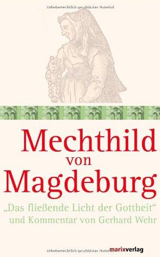 Mechthild von Magdeburg: "Das fließende Licht der Gottheit" und Kommentar von Gerhard Wehr