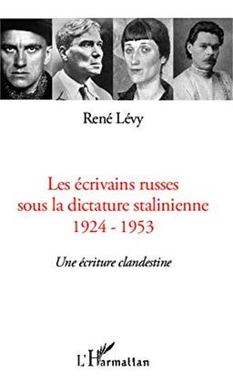 Les écrivains russes sous la dictature stalinienne, 1924-1953 : une écriture clandestine