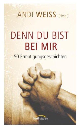 Denn du bist bei mir: 50 Ermutigungsgeschichten