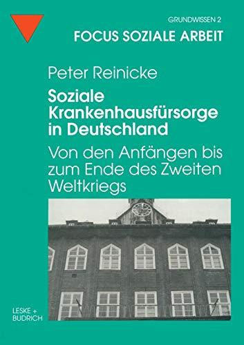 Soziale Krankenhausfürsorge in Deutschland: Von den Anfangen bis zum Ende des Zweiten Weltkriegs (Reihe Focus soziale Fragen) (German Edition): Von ... Weltkriegs (Focus Soziale Arbeit (2), Band 2)