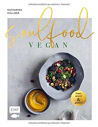 Soulfood – Vegan, gesund und glücklich: Das aromenreiche Kochbuch mit 120 Rezepten